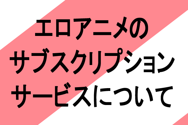 エロアニメ　サブスクリプション