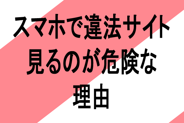スマホで違法アップロードエロアニメサイトを見る危険性を解説